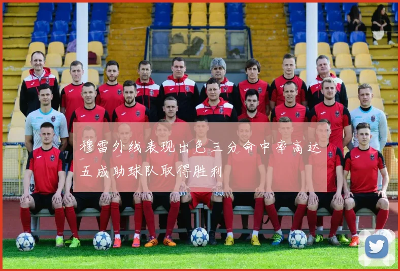 穆雷外线表现出色三分命中率高达五成助球队取得胜利