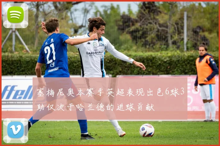 塞梅尼奥本赛季英超表现出色6球3助仅次于哈兰德的进球贡献